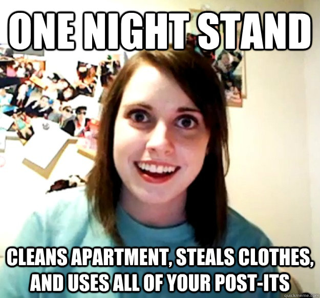 one night stand Cleans apartment, steals clothes, and uses all of your post-its - one night stand Cleans apartment, steals clothes, and uses all of your post-its  Overly Attached Girlfriend