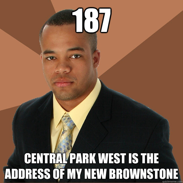 187 Central Park West is the address of my new brownstone - 187 Central Park West is the address of my new brownstone  Successful Black Man