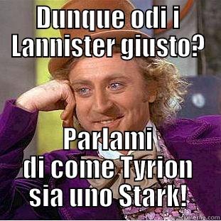 DUNQUE ODI I LANNISTER GIUSTO? PARLAMI DI COME TYRION SIA UNO STARK! Creepy Wonka