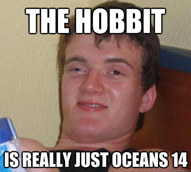 The Hobbit Is really just oceans 14  10 Guy