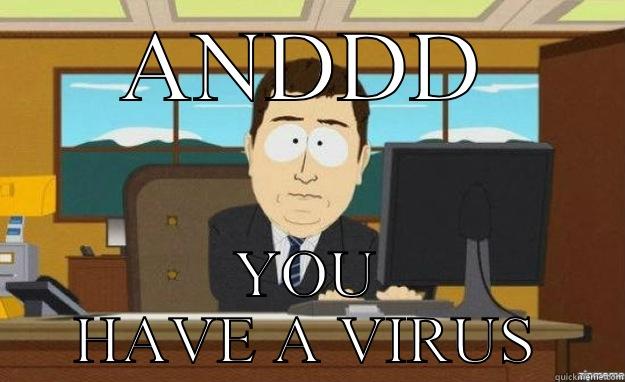 ANDDD YOU HAVE A VIRUS aaaand its gone