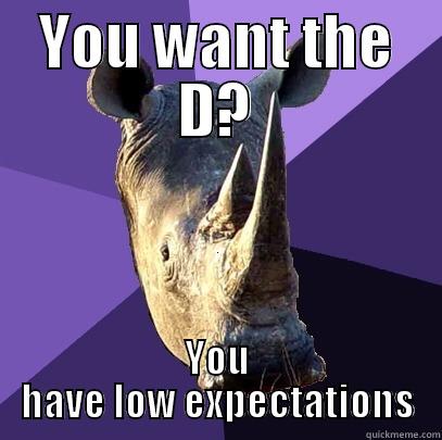 Js ;-; - YOU WANT THE D? YOU HAVE LOW EXPECTATIONS Sexually Oblivious Rhino