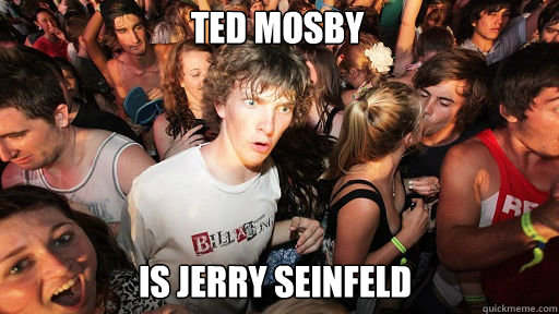 Ted Mosby
 Is Jerry Seinfeld  Sudden Clarity Clarence