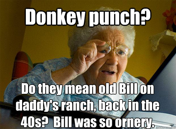 Donkey punch? Do they mean old Bill on daddy's ranch, back in the 40s?  Bill was so ornery.    Grandma finds the Internet