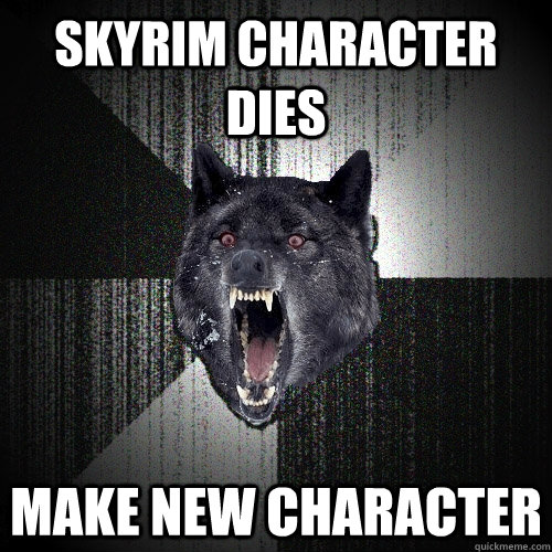 Skyrim Character Dies Make new Character  Insanity Wolf