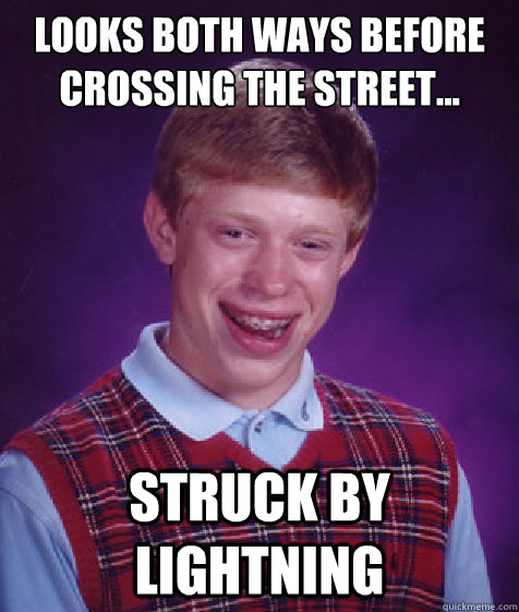 Looks both ways before crossing the street... STRUCK BY LIGHTNING  Bad Luck Brian