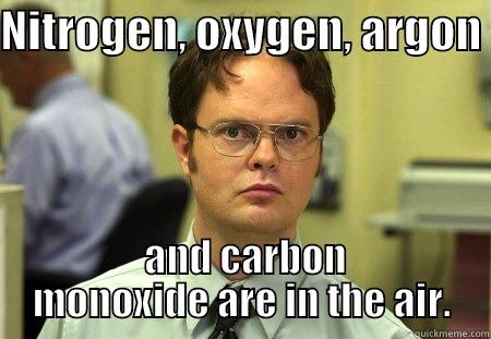 NITROGEN, OXYGEN, ARGON   AND CARBON MONOXIDE ARE IN THE AIR. Schrute