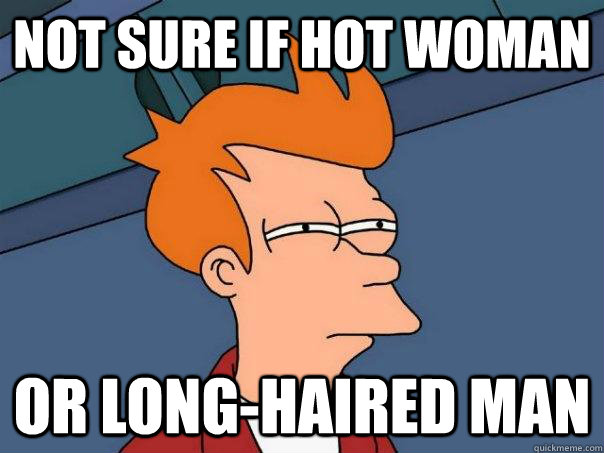 Not sure if hot woman Or long-haired man  Futurama Fry