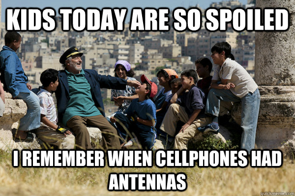 Kids today are so spoiled I remember when cellphones had antennas  Old man from the 90s