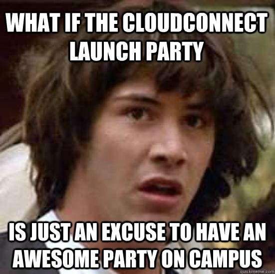 What if the CloudConnect launch party is just an excuse to have an awesome party on campus - What if the CloudConnect launch party is just an excuse to have an awesome party on campus  conspiracy keanu