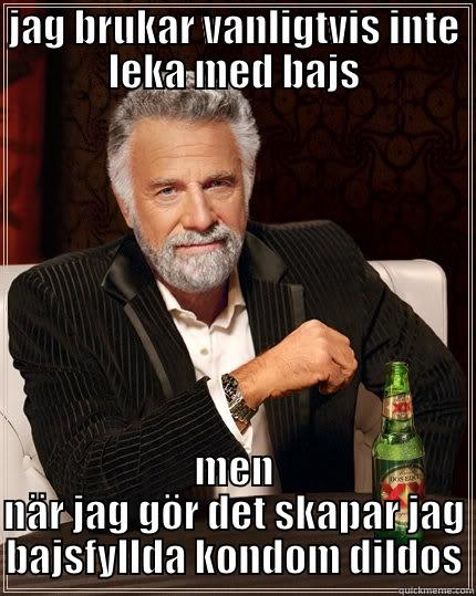 JAG BRUKAR VANLIGTVIS INTE LEKA MED BAJS MEN NÄR JAG GÖR DET SKAPAR JAG BAJSFYLLDA KONDOM DILDOS The Most Interesting Man In The World