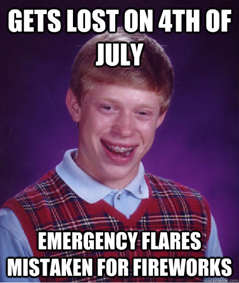 Gets lost on 4th of july Emergency flares mistaken for fireworks  Bad Luck Brian