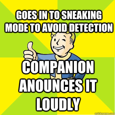 Goes in to sneaking mode to avoid detection Companion anounces it loudly  Fallout new vegas