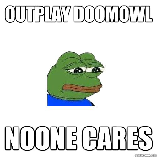 Outplay doomowl Noone cares  Sad Frog