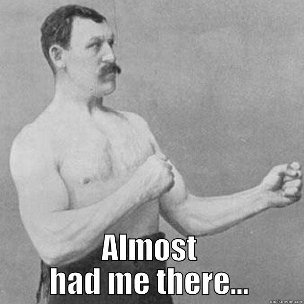  ALMOST HAD ME THERE... overly manly man