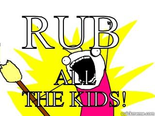 RUB ALL THE KIDS! All The Things