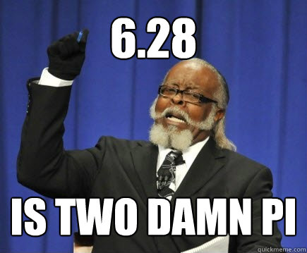 6.28 is two damn pi  Too Damn High