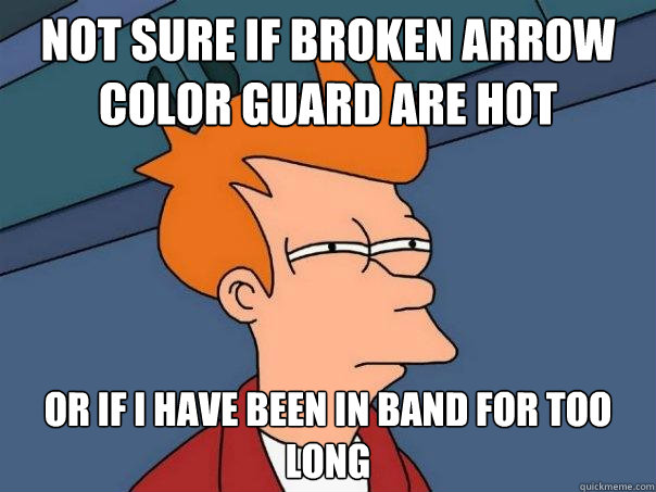 Not sure if broken arrow color guard are hot or if I have been in band for too long - Not sure if broken arrow color guard are hot or if I have been in band for too long  Futurama Fry