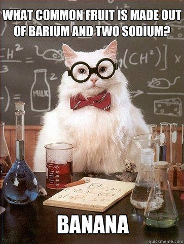 What common fruit is made out of Barium and two sodium? BaNaNa - What common fruit is made out of Barium and two sodium? BaNaNa  Chemistry Cat