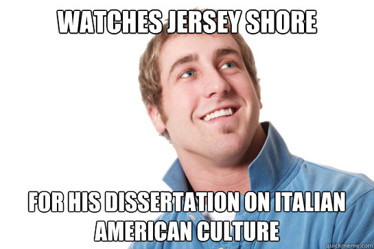 watches jersey shore for his dissertation on Italian American culture  Misunderstood D-Bag