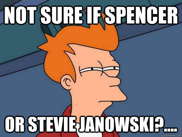 Not sure if Spencer Or Stevie Janowski?....  Futurama Fry