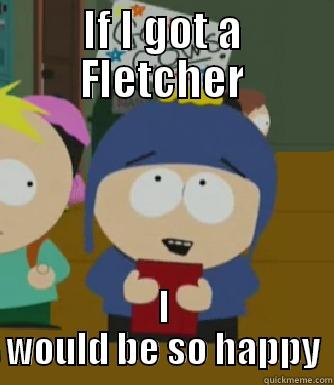 IF I GOT A FLETCHER I WOULD BE SO HAPPY Craig - I would be so happy