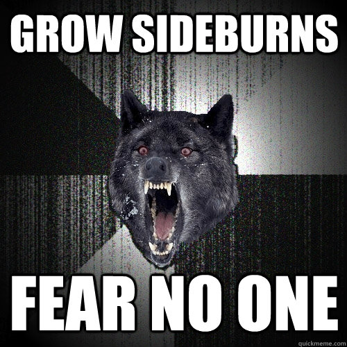 Grow sideburns Fear no one - Grow sideburns Fear no one  Insanity Wolf