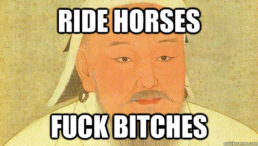 Ride Horses Fuck Bitches  Good Guy Genghis