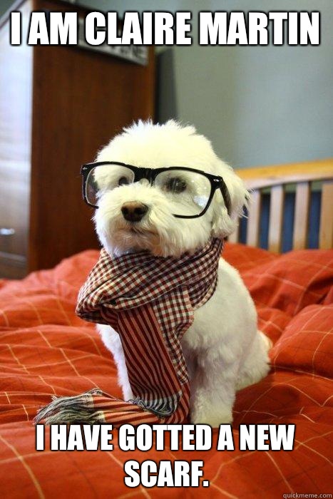 I am Claire martin I have gotted a new scarf.  Hipster Dog