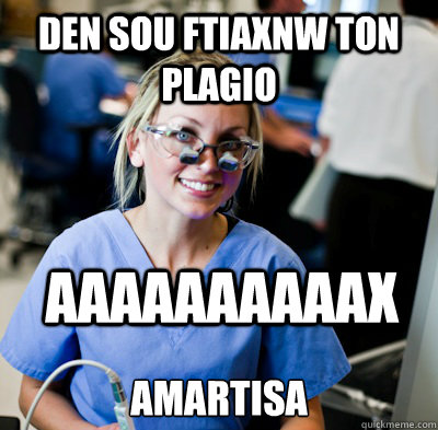 Den sou ftiaxnw ton plagio amartisa aaaaaaaaaax - Den sou ftiaxnw ton plagio amartisa aaaaaaaaaax  overworked dental student