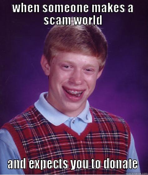 afatguyr fnmasdjklfn;asfasdf - WHEN SOMEONE MAKES A SCAM WORLD AND EXPECTS YOU TO DONATE Bad Luck Brian