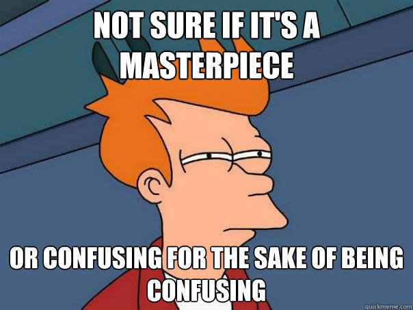 not sure if it's a masterpiece or confusing for the sake of being confusing  Futurama Fry