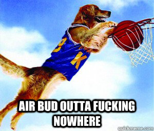  air bud outta fucking nowhere -  air bud outta fucking nowhere  Air Bud Fuck You