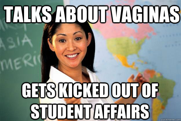 talks about vaginas gets kicked out of student affairs  Unhelpful High School Teacher