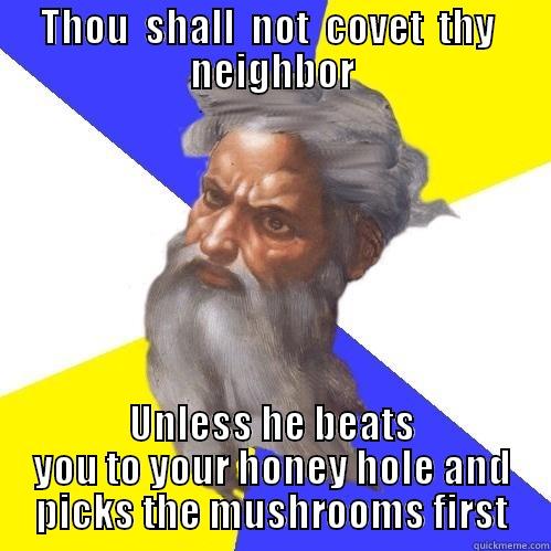 THOU  SHALL  NOT  COVET  THY  NEIGHBOR UNLESS HE BEATS YOU TO YOUR HONEY HOLE AND PICKS THE MUSHROOMS FIRST Advice God