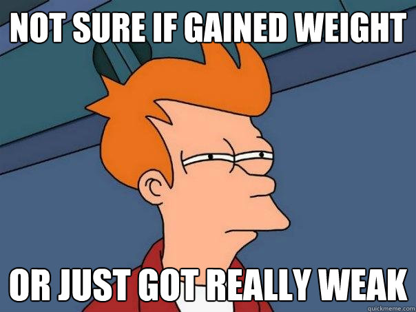 not sure if gained weight or just got really weak - not sure if gained weight or just got really weak  Futurama Fry