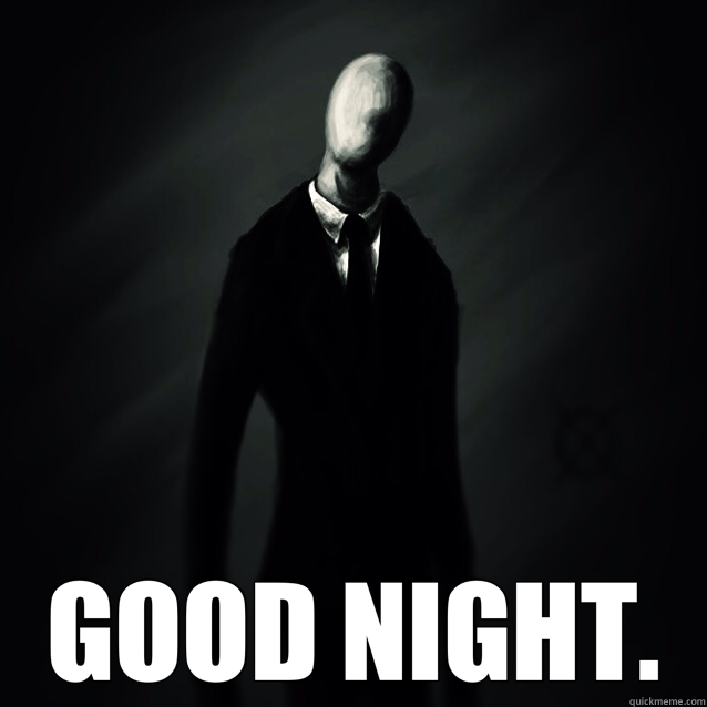  GOOD NIGHT.  Slenderman