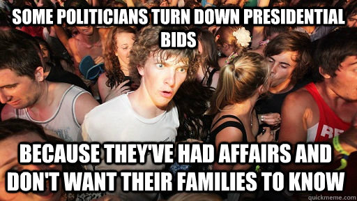 Some politicians turn down presidential bids because they've had affairs and don't want their families to know  Sudden Clarity Clarence