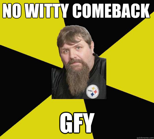 No Witty comeback gfy  