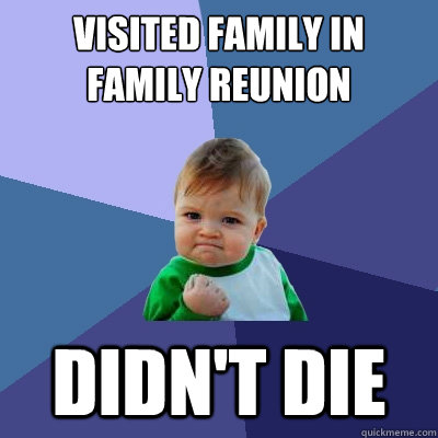 Visited family in family reunion didn't die - Visited family in family reunion didn't die  Success Kid