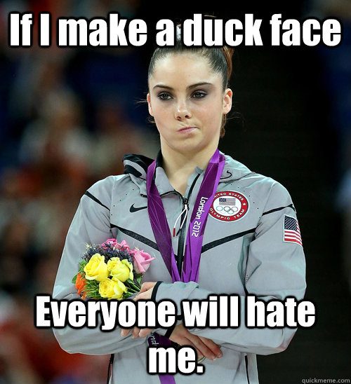 If I make a duck face Everyone will hate me.  McKayla Not Impressed