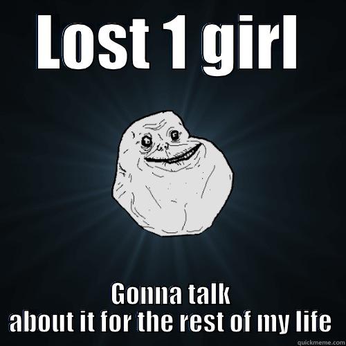 LOST 1 GIRL GONNA TALK ABOUT IT FOR THE REST OF MY LIFE Forever Alone