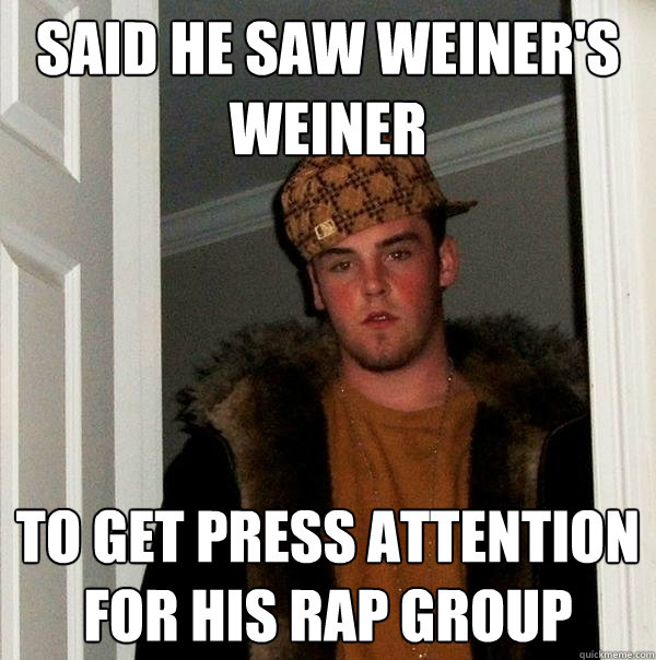 Said he saw weiner's weiner to get press attention for his rap group  Scumbag Steve