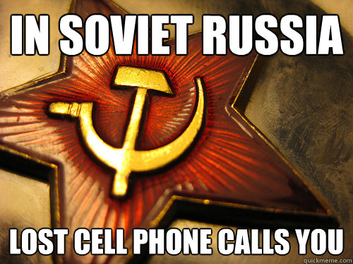 In soviet Russia lost cell phone calls you  In Soviet Russia