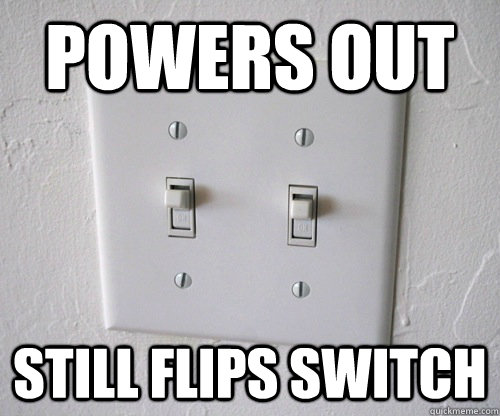 powers out still flips switch - powers out still flips switch  Misc