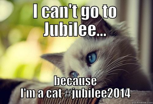 Jubilee Sarcasm - I CAN'T GO TO JUBILEE... BECAUSE I'M A CAT #JUBILEE2014 First World Problems Cat