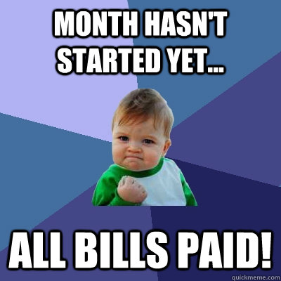 Month hasn't started yet... All bills paid! - Month hasn't started yet... All bills paid!  Success Kid