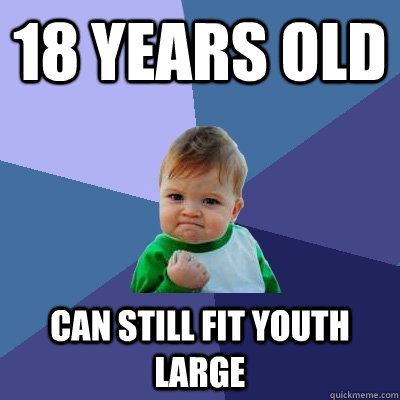 18 years old can still fit youth large  Success Kid