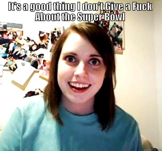 IT'S A GOOD THING I DON'T GIVE A FUCK ABOUT THE SUPER BOWL  Overly Attached Girlfriend