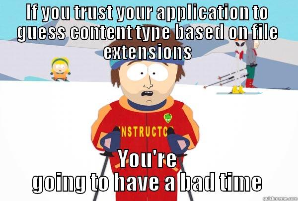 IF YOU TRUST YOUR APPLICATION TO GUESS CONTENT TYPE BASED ON FILE EXTENSIONS YOU'RE GOING TO HAVE A BAD TIME Super Cool Ski Instructor